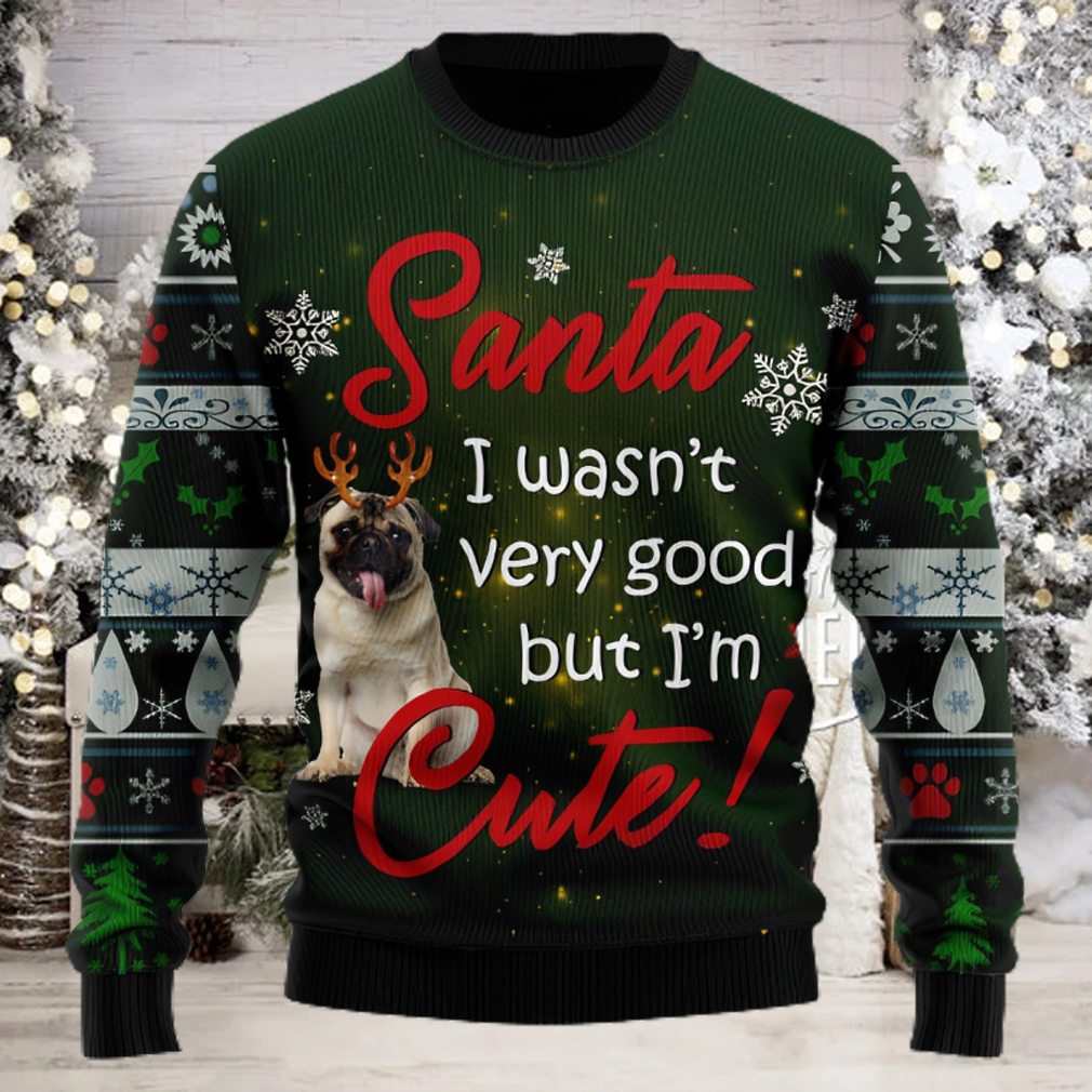 Santa Pug I Wasn’t Very Good But I’m Cute Ugly Christmas Sweater Santa Pug I Wasn’t Very Good But I’m Cute Ugly Christmas Sweater