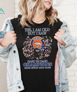 Saw Denver Yes I Am Old But I Saw Back To Back Champions Super Bowls Shirt