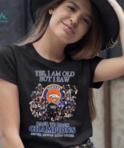 Saw Denver Yes I Am Old But I Saw Back To Back Champions Super Bowls Shirt