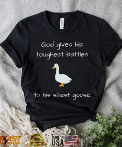 Silly Goose God Gives His Toughest Battles To His Silliest Goose Shirt