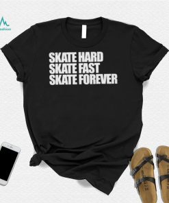 Skateboarding Skate Hard, Skate Fast, Skate Forever Skate T Shirt