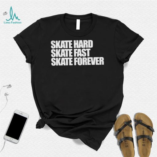 Skateboarding Skate Hard, Skate Fast, Skate Forever Skate T Shirt