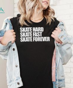 Skateboarding Skate Hard, Skate Fast, Skate Forever Skate T Shirt