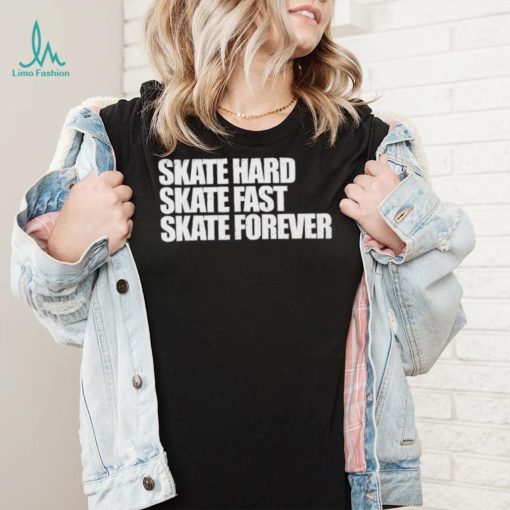 Skateboarding Skate Hard, Skate Fast, Skate Forever Skate T Shirt