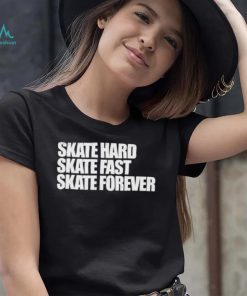 Skateboarding Skate Hard, Skate Fast, Skate Forever Skate T Shirt