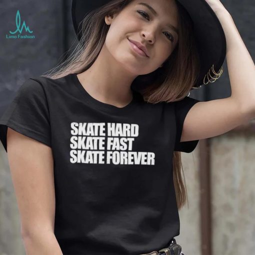 Skateboarding Skate Hard, Skate Fast, Skate Forever Skate T Shirt