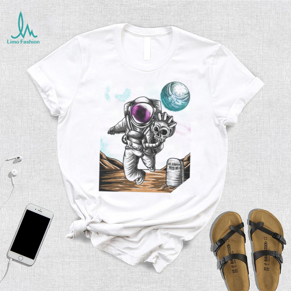 Slim Reaper Astronaut with skull the jumped with me shirt Slim Reaper Astronaut with skull the jumped with me shirt