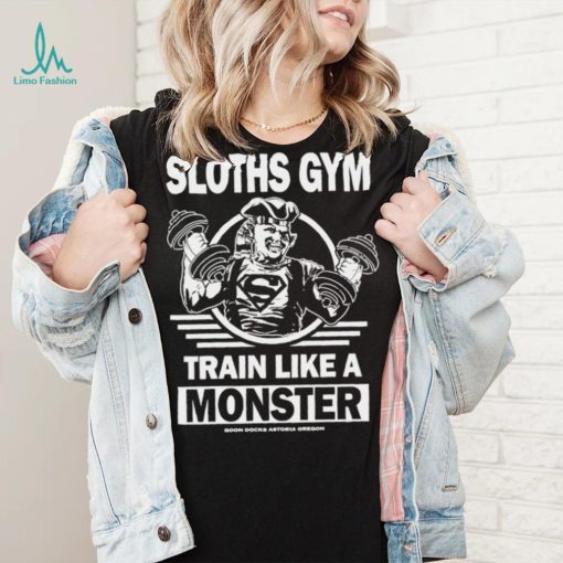 Sloths Gym Train Like A Monster The Gonies shirt