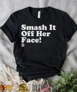 Smash it off her face shirt