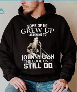 Some Of Us Grew Up Listening To Johnny Cash The Cool Ones Still Do Shirt