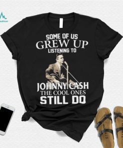 Some Of Us Grew Up Listening To Johnny Cash The Cool Ones Still Do Shirt