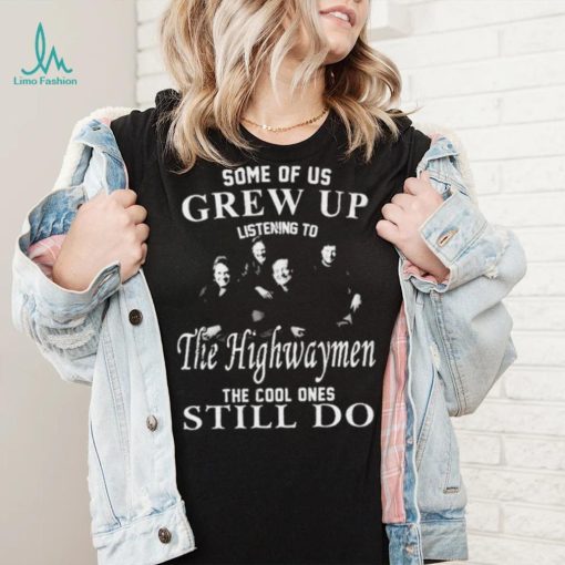 Some Of Us Grew Up Listenning To The Highwaymen Band 35 Years Anniversary Gift For Fans Shirt