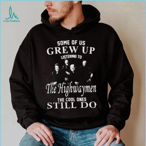 Some Of Us Grew Up Listenning To The Highwaymen Band 35 Years Anniversary Gift For Fans Shirt