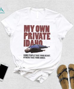 Some People Take Your Heart Others Take Your Shoes My Own Private Idaho Shirt