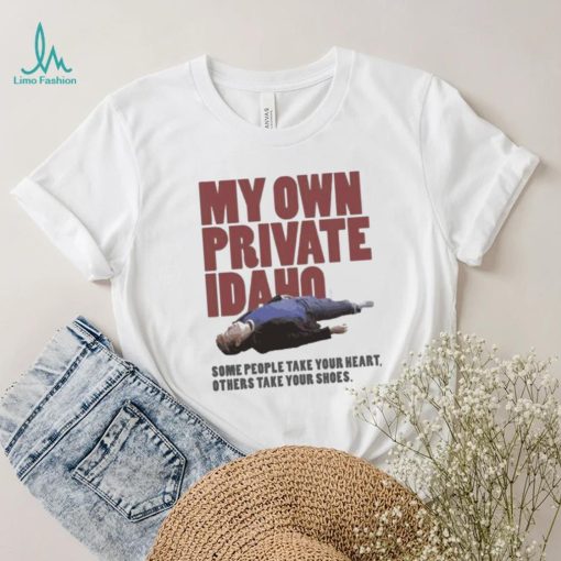 Some People Take Your Heart Others Take Your Shoes My Own Private Idaho Shirt