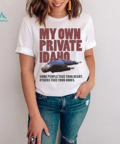 Some People Take Your Heart Others Take Your Shoes My Own Private Idaho Shirt