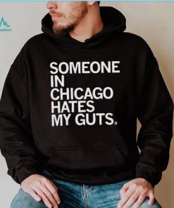 Someone Hates My Guts Chicago Shirt