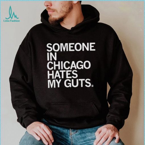 Someone Hates My Guts Chicago Shirt