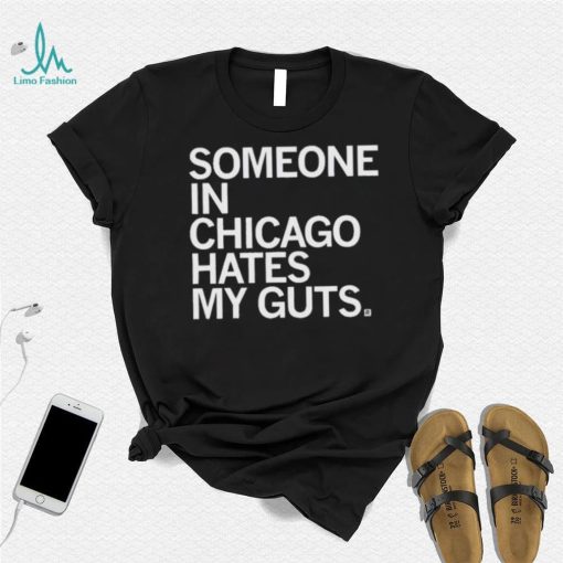 Someone Hates My Guts Chicago Shirt