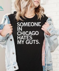 Someone Hates My Guts Chicago Shirt