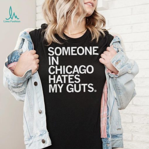 Someone Hates My Guts Chicago Shirt