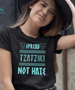 Spread Tzatziki Not Hate Greek Food Tzatziki And Mythology History Nerd shirt