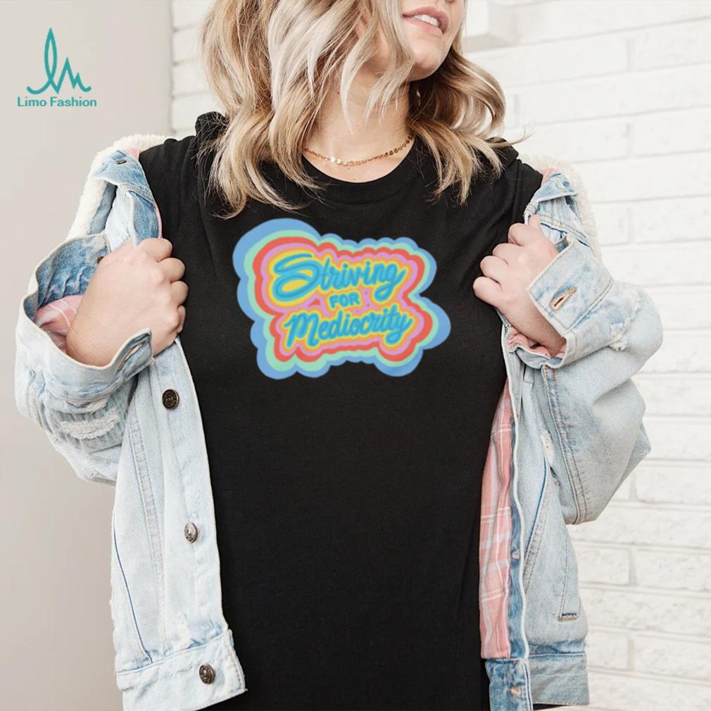 Striving for Mediocrity retro shirt Striving for Mediocrity retro shirt