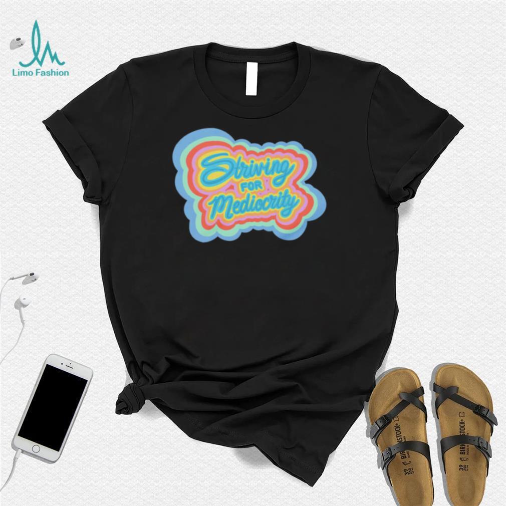 Striving for Mediocrity retro shirt Striving for Mediocrity retro shirt