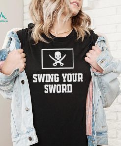 Swing your sword 2022 shirt