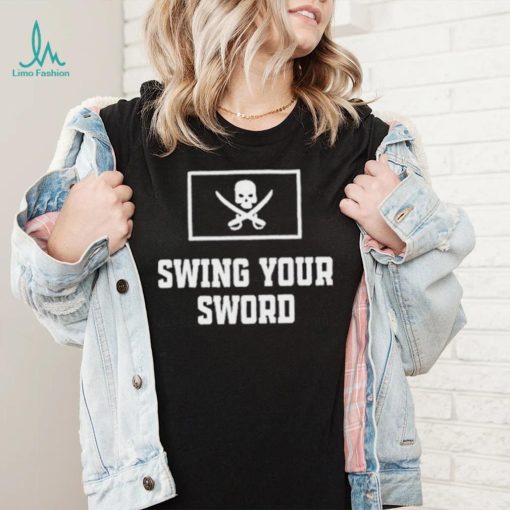 Swing your sword 2022 shirt