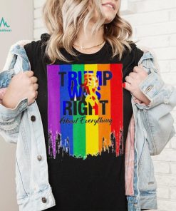 TRUMP WAS RIGHT About Everything Colorful shirt