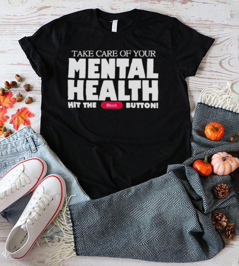 Take Care Of Your Mental Health Hit The Block Button shirt Take Care Of Your Mental Health Hit The Block Button shirt