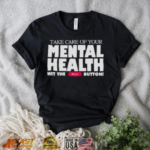 Take Care Of Your Mental Health Hit The Block Button shirt