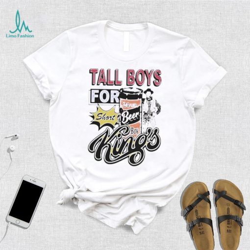 Tall boys for short kings shirt