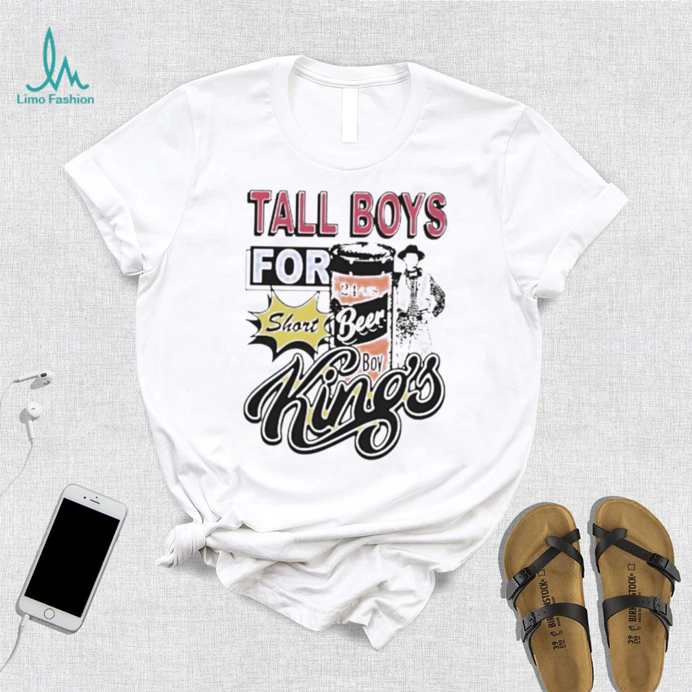 Tall boys for short kings shirt Tall boys for short kings shirt