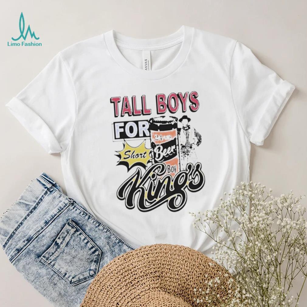 Tall boys for short kings shirt Tall boys for short kings shirt