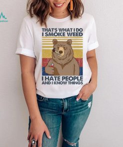 That’s What Do I Smoke Weed I Hate People And I Know Things Shirt