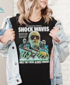 The Deep End of Horro Shock Waves once they were almost Human shirt