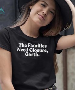 The families need closure garth Tee