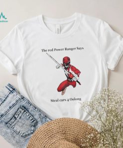 The red power ranger says steal cars 4 oolong nice art shirt