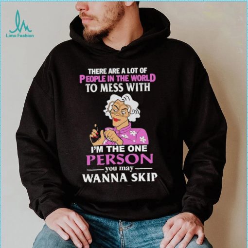 There Are A Lot Of People In The World To Mess With Madea Tyler Perry Shirt