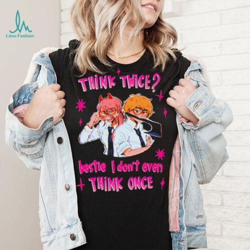 Think twice bestie I dont even think once T shirt