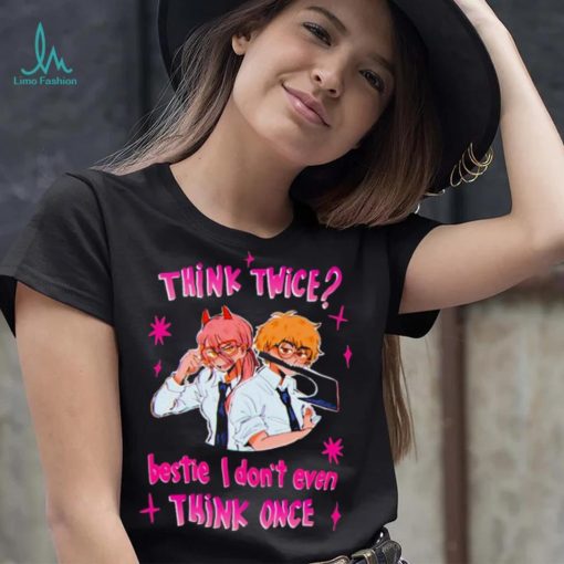 Think twice bestie I dont even think once T shirt