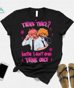 Think twice bestie I dont even think once T shirt