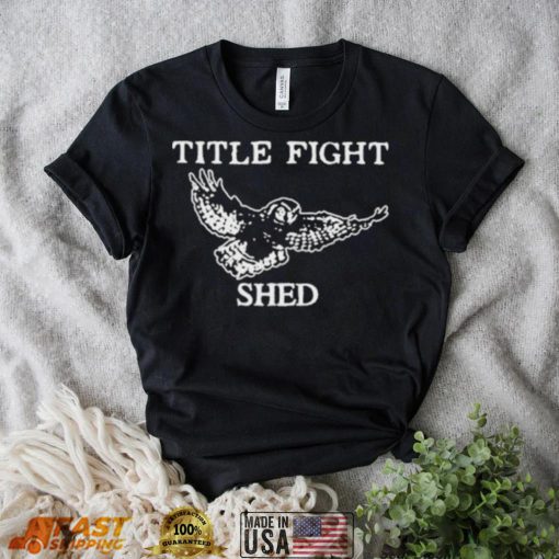 Title fight shed owl shirt