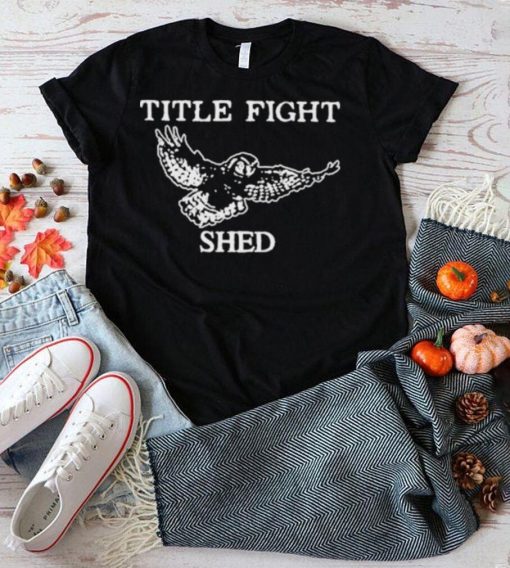 Title fight shed owl shirt