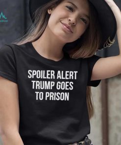 Top spoiler alert Trump 2024 goes to prison shirt