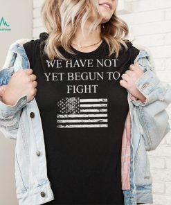 Top we have not yet begun to fight conservative patriot shirt