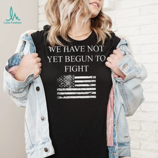 Top we have not yet begun to fight conservative patriot shirt