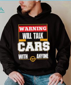 Top will talk cars with anyone automobile shirt